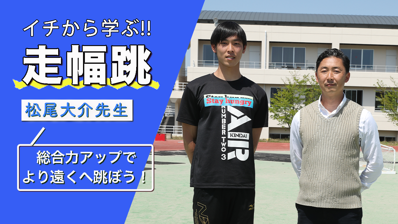 【イチから学ぶ走幅跳】跳躍の強豪校・近大高専・松尾大介先生から学ぶ基本！